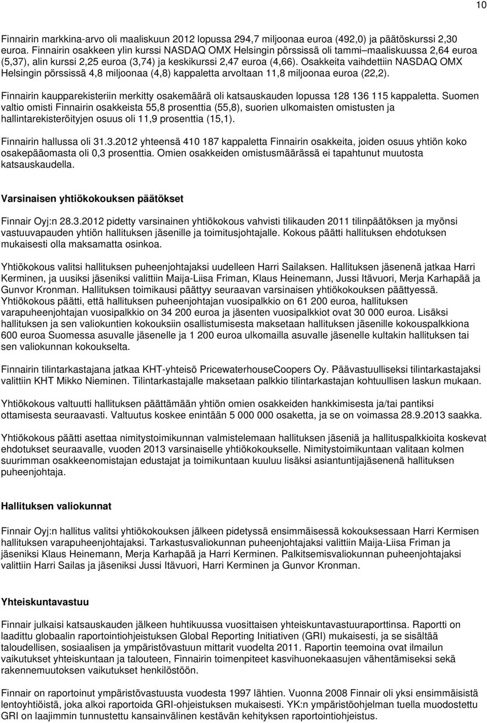 Osakkeita vaihdettiin NASDAQ OMX Helsingin pörssissä 4,8 miljoonaa (4,8) kappaletta arvoltaan 11,8 miljoonaa euroa (22,2).