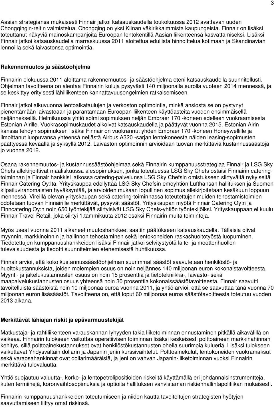 Lisäksi Finnair jatkoi katsauskaudella marraskuussa 2011 aloitettua edullista hinnoittelua kotimaan ja Skandinavian lennoilla sekä laivastonsa optimointia.