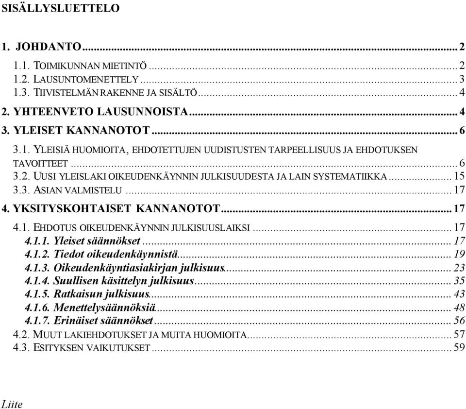 ..17 4.1.2. Tiedot oikeudenkäynnistä...19 4.1.3. Oikeudenkäyntiasiakirjan julkisuus...23 4.1.4. Suullisen käsittelyn julkisuus...35 4.1.5. Ratkaisun julkisuus...43 4.1.6. Menettelysäännöksiä...48 4.1.7. Erinäiset säännökset.