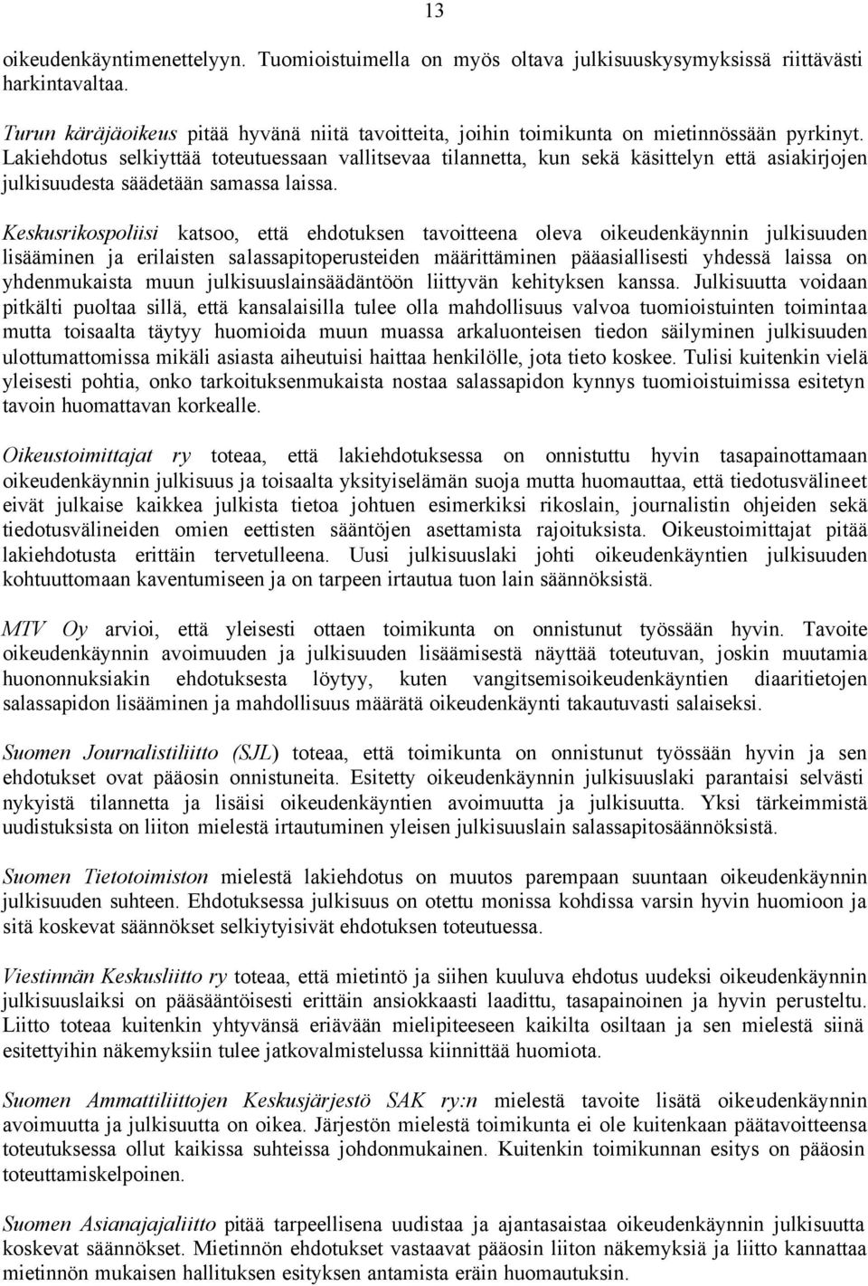 Lakiehdotus selkiyttää toteutuessaan vallitsevaa tilannetta, kun sekä käsittelyn että asiakirjojen julkisuudesta säädetään samassa laissa.