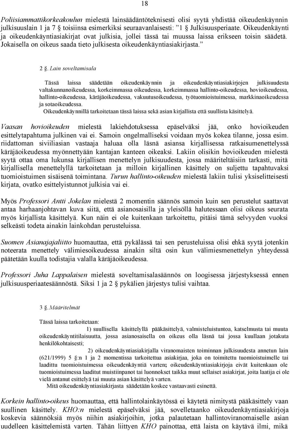 Lain soveltamisala Tässä laissa säädetään oikeudenkäynnin ja oikeudenkäyntiasiakirjojen julkisuudesta valtakunnanoikeudessa, korkeimmassa oikeudessa, korkeimmassa hallinto-oikeudessa, hovioikeudessa,