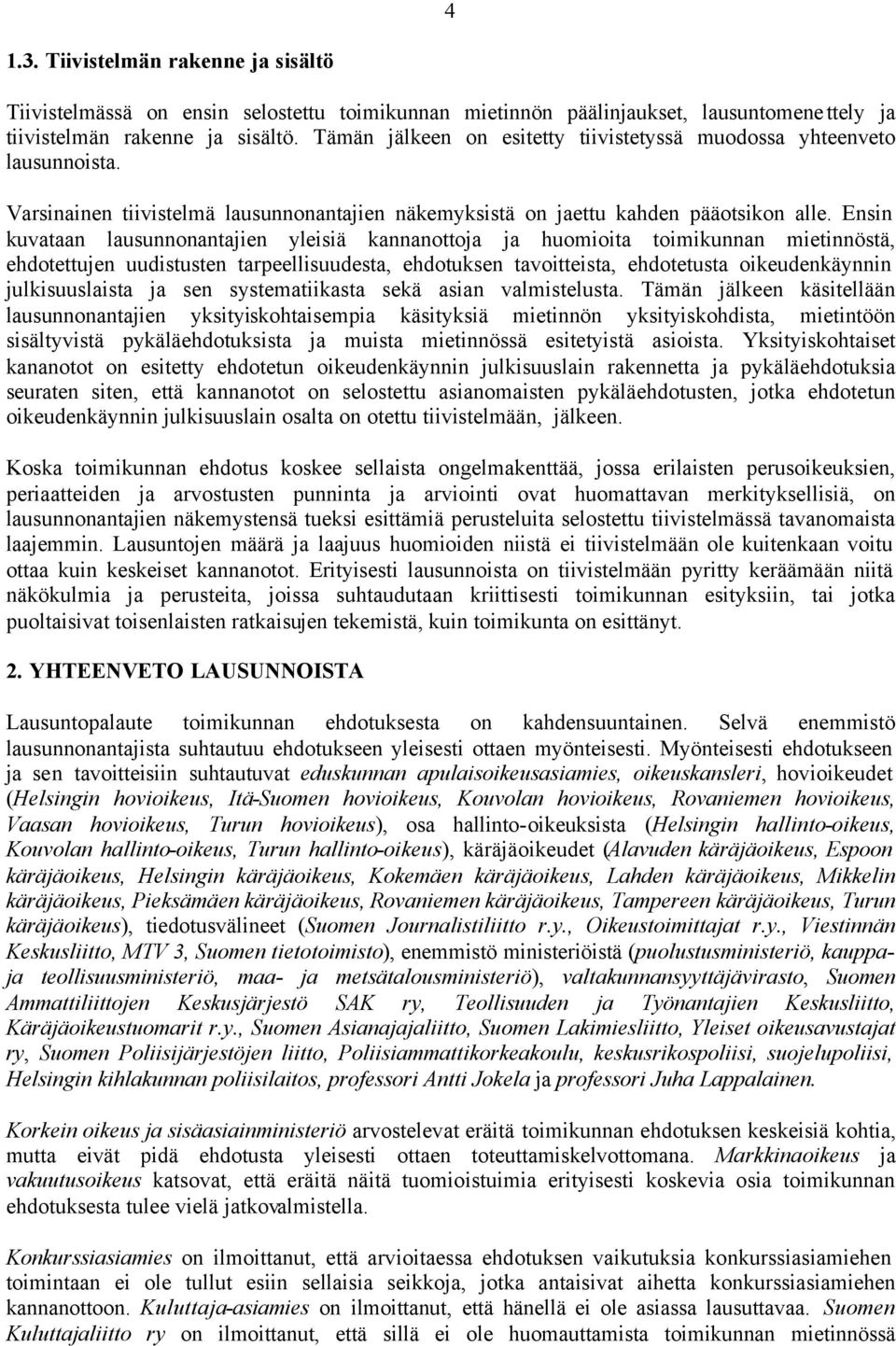 Ensin kuvataan lausunnonantajien yleisiä kannanottoja ja huomioita toimikunnan mietinnöstä, ehdotettujen uudistusten tarpeellisuudesta, ehdotuksen tavoitteista, ehdotetusta oikeudenkäynnin