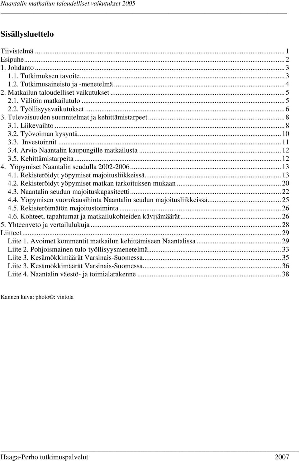 Arvio Naantalin kaupungille matkailusta... 12 3.5. Kehittämistarpeita... 12 4. Yöpymiset Naantalin seudulla 2002-2006... 13 4.1. Rekisteröidyt yöpymiset majoitusliikkeissä... 13 4.2. Rekisteröidyt yöpymiset matkan tarkoituksen mukaan.