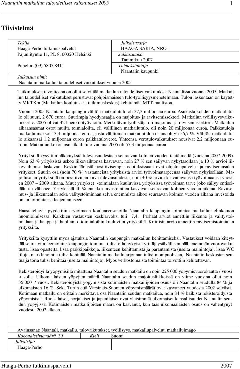 Matkailun taloudelliset vaikutukset perustuvat pohjoismaiseen tulo-työllisyysmenetelmään. Tulon laskentaan on käytetty MKTK:n (Matkailun koulutus- ja tutkimuskeskus) kehittämää MTT-mallistoa.