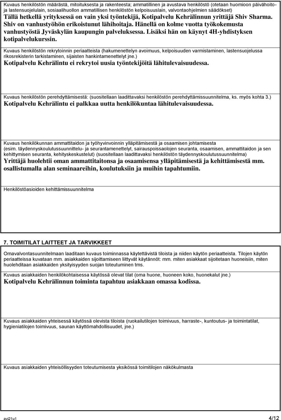 Hänellä on kolme vuotta työkokemusta vanhustyöstä Jyväskylän kaupungin palveluksessa. Lisäksi hän on käynyt 4H-yhdistyksen kotipalvelukurssin.