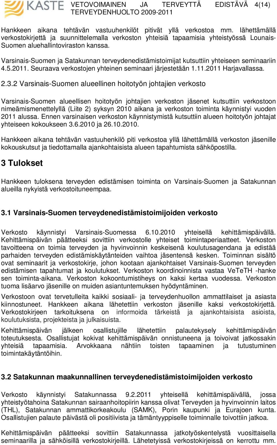 Varsinais-Suomen ja Satakunnan terveydenedistämistoimijat kutsuttiin yhteiseen seminaariin 4.5.2011. Seuraava verkostojen yhteinen seminaari järjestetään 1.11.2011 Harjavallassa. 2.3.