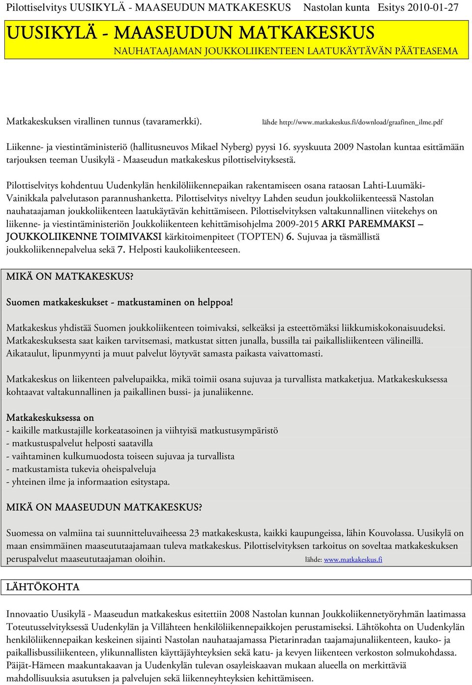 syyskuuta 2009 Nastolan kuntaa esittämään tarjouksen teeman Uusikylä - Maaseudun matkakeskus pilottiselvityksestä.