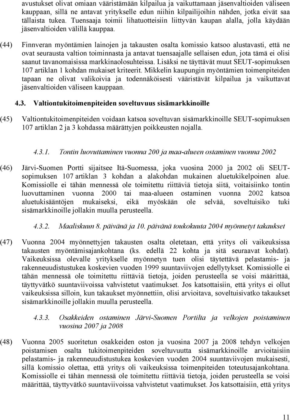 (44) Finnveran myöntämien lainojen ja takausten osalta komissio katsoo alustavasti, että ne ovat seurausta valtion toiminnasta ja antavat tuensaajalle sellaisen edun, jota tämä ei olisi saanut