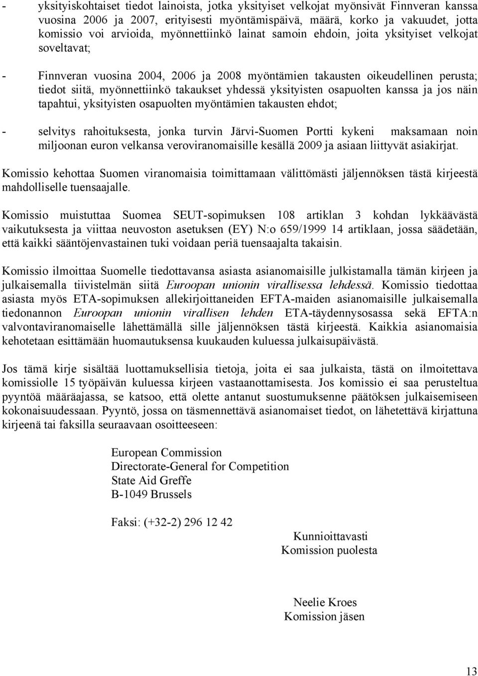 yhdessä yksityisten osapuolten kanssa ja jos näin tapahtui, yksityisten osapuolten myöntämien takausten ehdot; - selvitys rahoituksesta, jonka turvin Järvi-Suomen Portti kykeni maksamaan noin