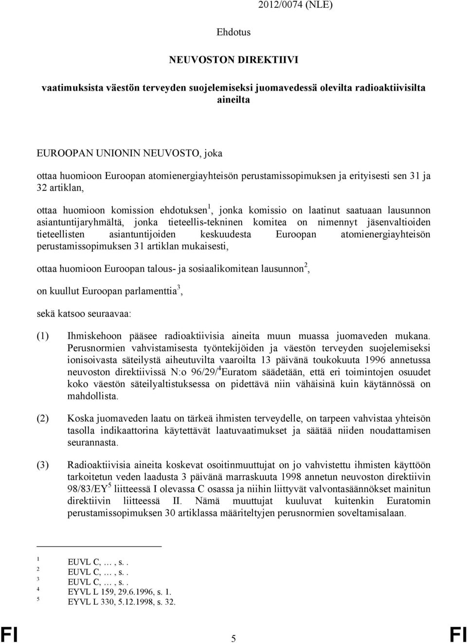 tieteellis-tekninen komitea on nimennyt jäsenvaltioiden tieteellisten asiantuntijoiden keskuudesta Euroopan atomienergiayhteisön perustamissopimuksen 31 artiklan mukaisesti, ottaa huomioon Euroopan