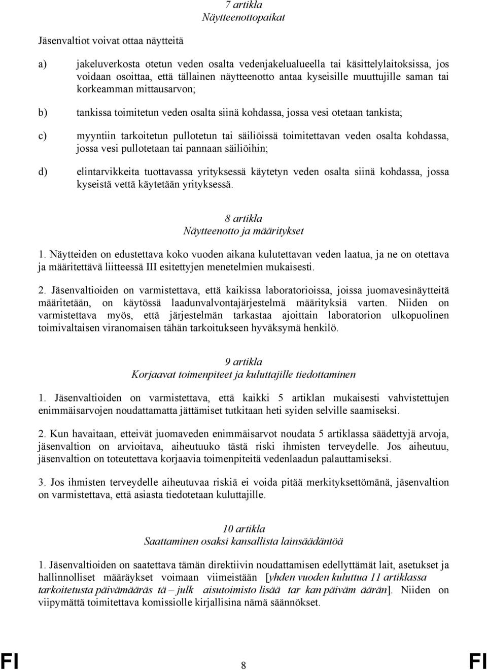 toimitettavan veden osalta kohdassa, jossa vesi pullotetaan tai pannaan säiliöihin; d) elintarvikkeita tuottavassa yrityksessä käytetyn veden osalta siinä kohdassa, jossa kyseistä vettä käytetään