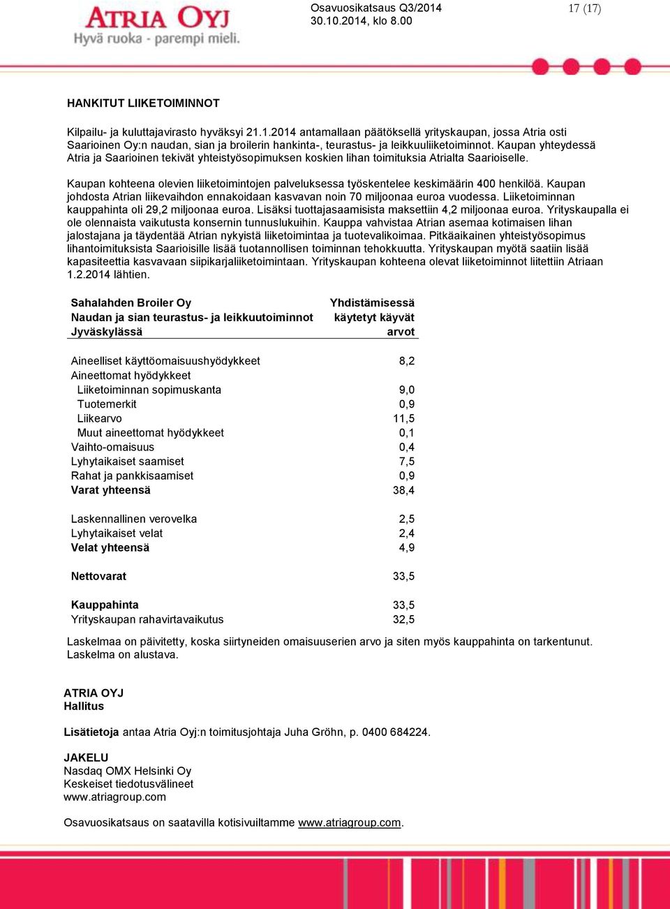 Kaupan kohteena olevien liiketoimintojen palveluksessa työskentelee keskimäärin 400 henkilöä. Kaupan johdosta Atrian liikevaihdon ennakoidaan kasvavan noin 70 miljoonaa euroa vuodessa.