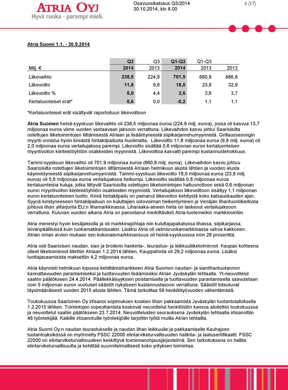 erät sisältyvät raportoituun liikevoittoon Atria Suomen heinä-syyskuun liikevaihto oli 238,5 miljoonaa euroa (224,8 milj.