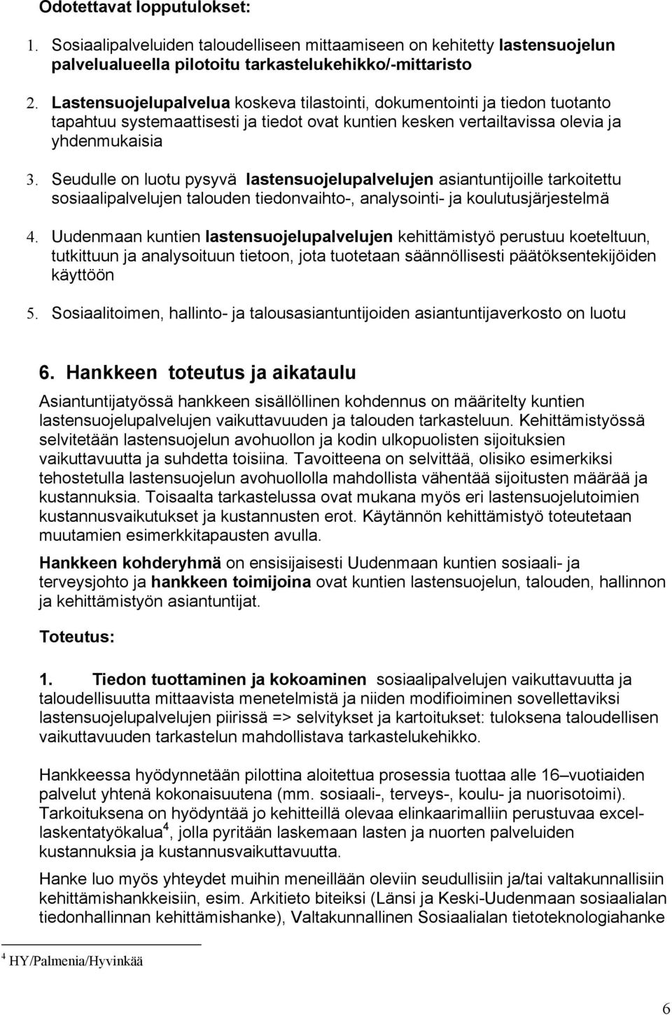 Seudulle on luotu pysyvä lastensuojelupalvelujen asiantuntijoille tarkoitettu sosiaalipalvelujen talouden tiedonvaihto-, analysointi- ja koulutusjärjestelmä 4.