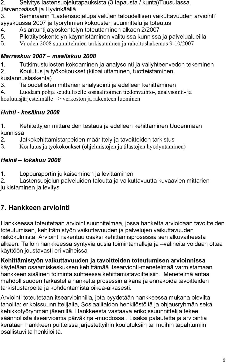 Pilottityöskentelyn käynnistäminen valituissa kunnissa ja palvelualueilla 6. Vuoden 2008 suunnitelmien tarkistaminen ja rahoitushakemus 9-10/2007 Marraskuu 2007 maaliskuu 2008 1.