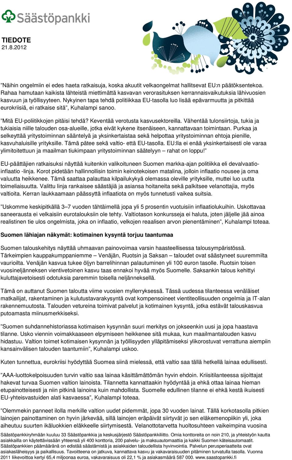 Nykyinen tapa tehdä politiikkaa EU-tasolla luo lisää epävarmuutta ja pitkittää eurokriisiä, ei ratkaise sitä, Kuhalampi sanoo. Mitä EU-poliitikkojen pitäisi tehdä? Keventää verotusta kasvusektoreilla.