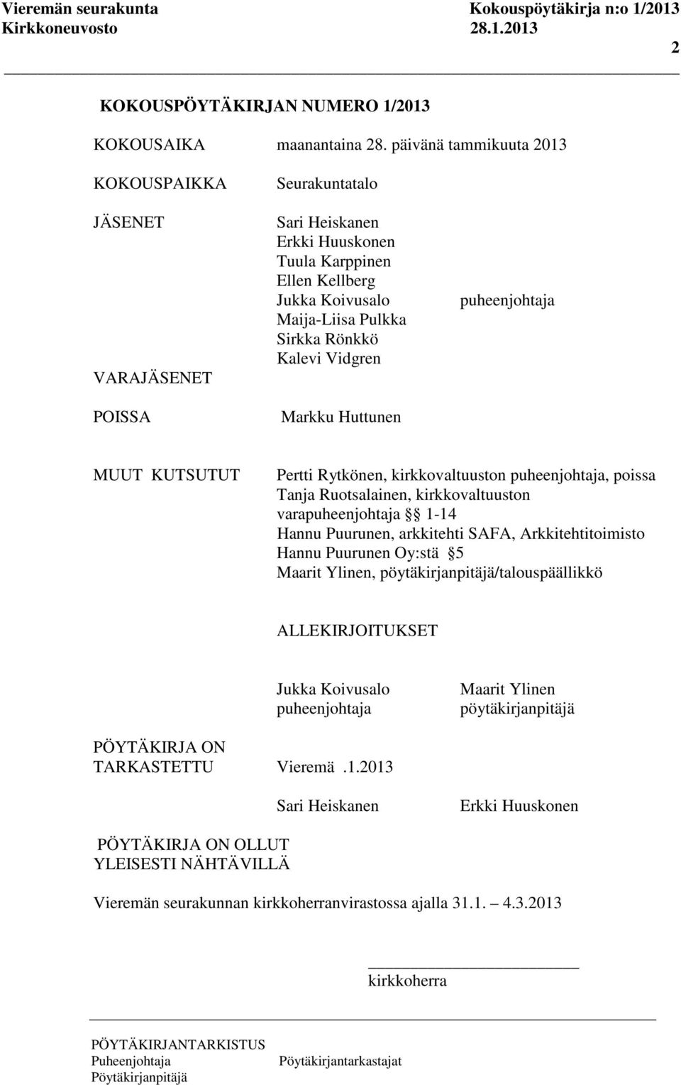 Vidgren Markku Huttunen puheenjohtaja MUUT KUTSUTUT Pertti Rytkönen, kirkkovaltuuston puheenjohtaja, poissa Tanja Ruotsalainen, kirkkovaltuuston varapuheenjohtaja 1-14 Hannu Puurunen, arkkitehti