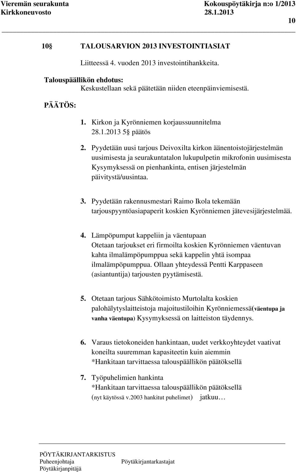 Pyydetään uusi tarjous Deivoxilta kirkon äänentoistojärjestelmän uusimisesta ja seurakuntatalon lukupulpetin mikrofonin uusimisesta Kysymyksessä on pienhankinta, entisen järjestelmän