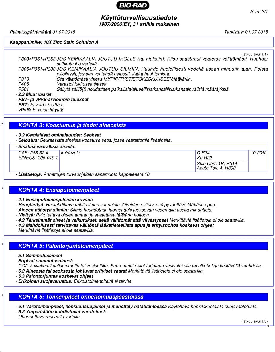 P310 Ota välittömästi yhteys MYRKYTYSTIETOKESKUKSEEN/lääkäriin. P405 Varastoi lukitussa tilassa. P501 Säilytä säiliö(t) noudattaen paikallisia/alueellisia/kansallisia/kansainvälisiä määräyksiä. 2.