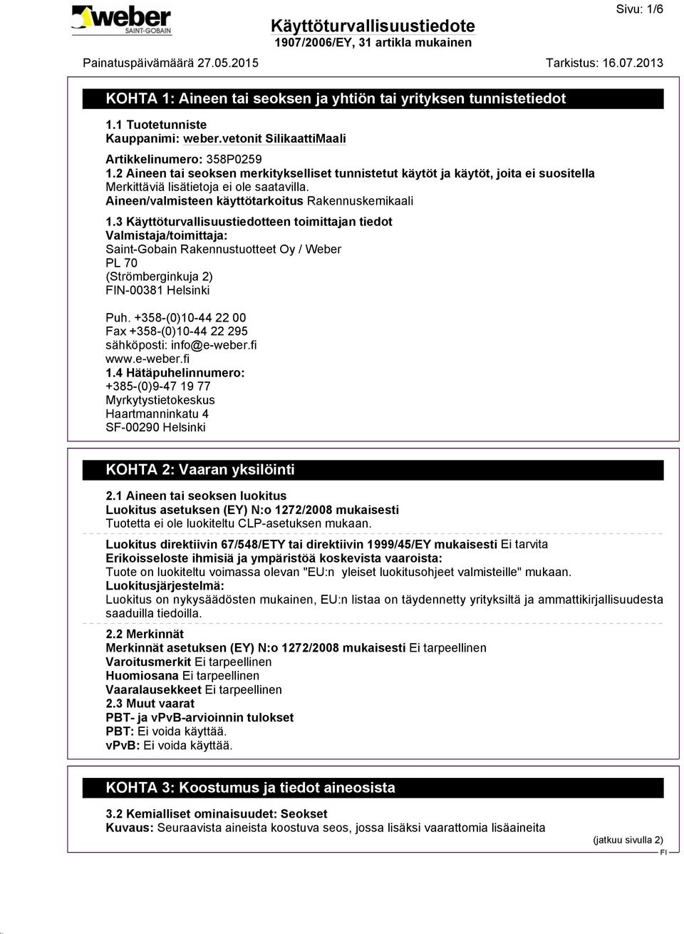 3 Käyttöturvallisuustiedotteen toimittajan tiedot Valmistaja/toimittaja: Saint-Gobain Rakennustuotteet Oy / Weber PL 70 (Strömberginkuja 2) N-00381 Helsinki Puh.