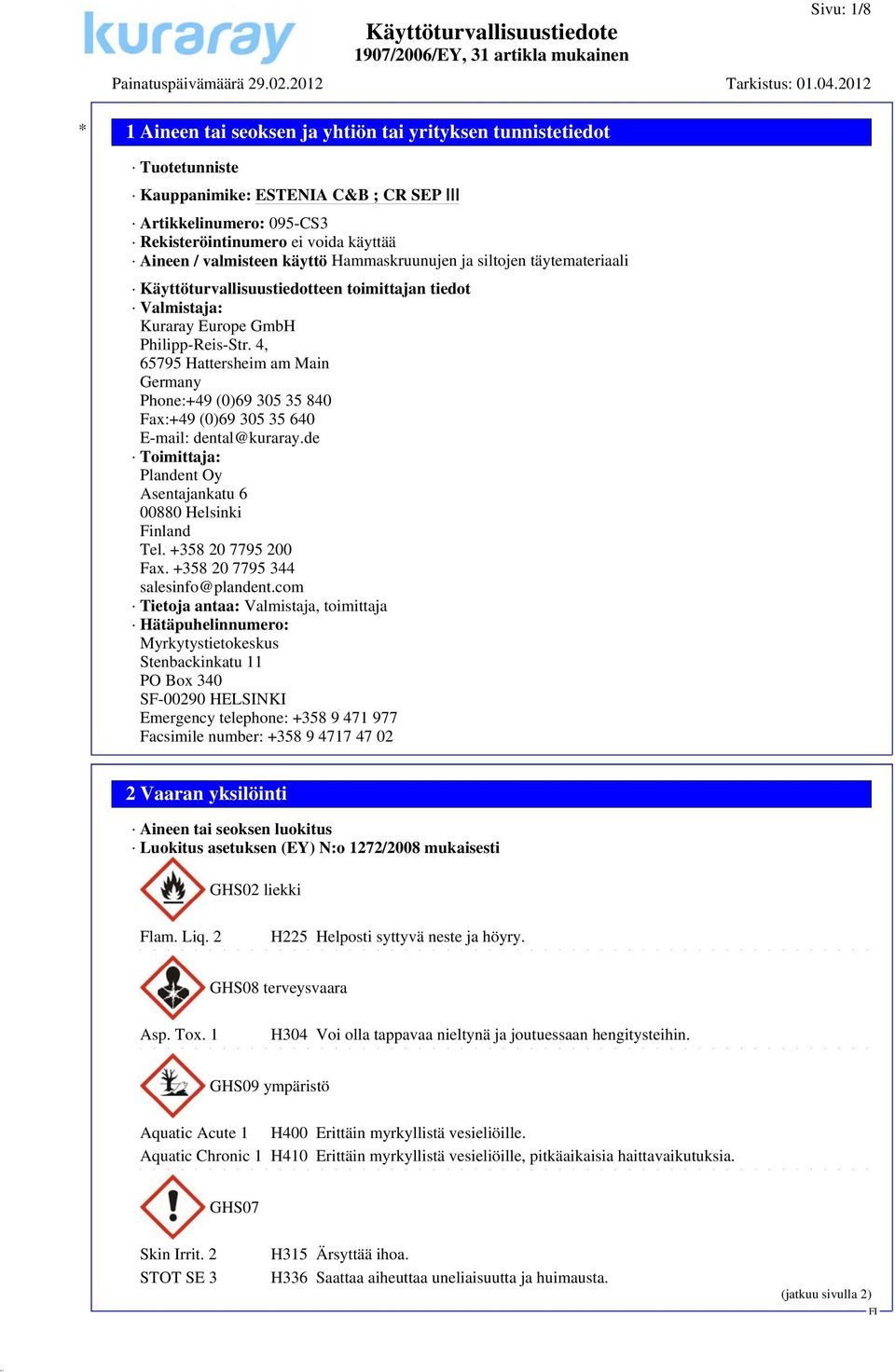 4, 65795 Hattersheim am Main Germany Phone:+49 (0)69 305 35 840 Fax:+49 (0)69 305 35 640 E-mail: dental@kuraray.de Toimittaja: Plandent Oy Asentajankatu 6 00880 Helsinki Finland Tel.