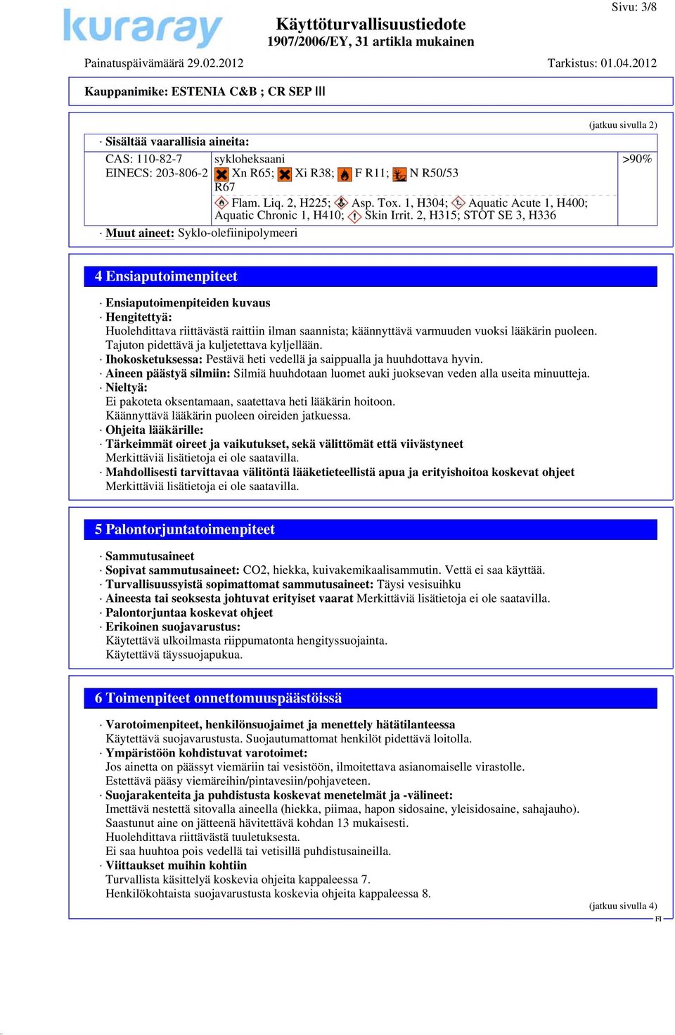 2, H315; STOT SE 3, H336 Muut aineet: Syklo-olefiinipolymeeri (jatkuu sivulla 2) >90% 4 Ensiaputoimenpiteet Ensiaputoimenpiteiden kuvaus Hengitettyä: Huolehdittava riittävästä raittiin ilman