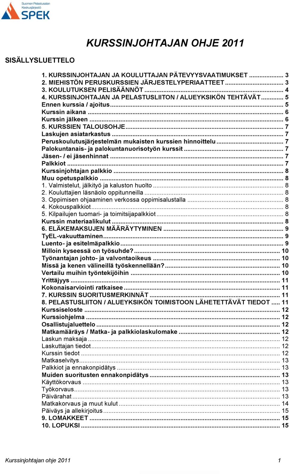 .. 7 Peruskoulutusjärjestelmän mukaisten kurssien hinnoittelu... 7 Palokuntanais- ja palokuntanuorisotyön kurssit... 7 Jäsen- / ei jäsenhinnat... 7 Palkkiot... 7 Kurssinjohtajan palkkio.