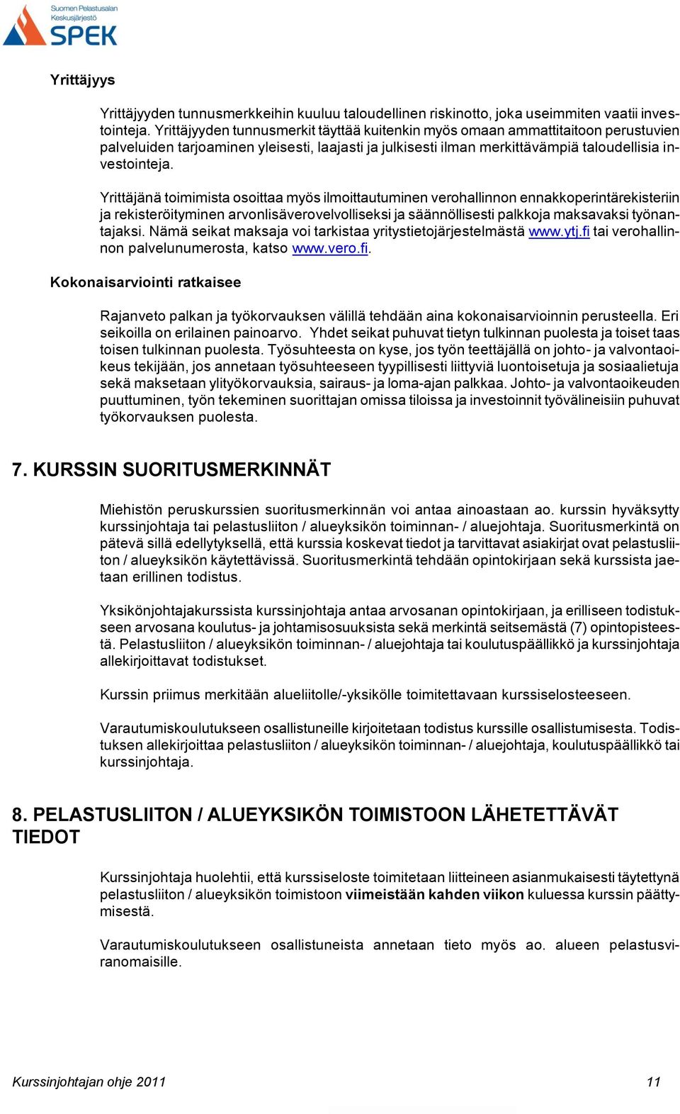 Yrittäjänä toimimista osoittaa myös ilmoittautuminen verohallinnon ennakkoperintärekisteriin ja rekisteröityminen arvonlisäverovelvolliseksi ja säännöllisesti palkkoja maksavaksi työnantajaksi.