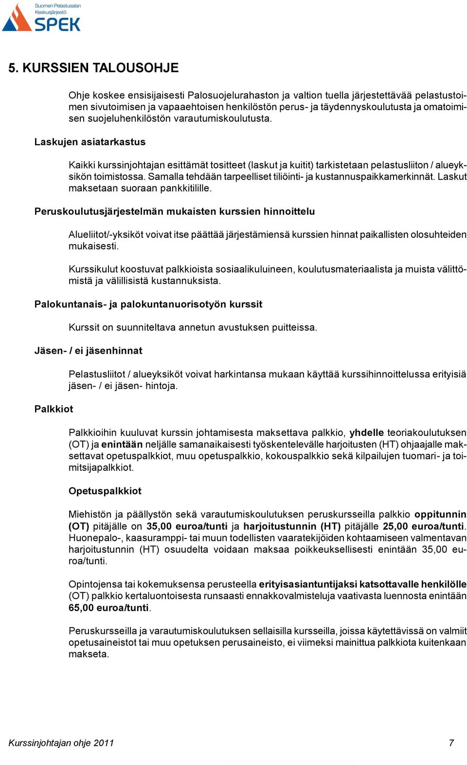 Samalla tehdään tarpeelliset tiliöinti- ja kustannuspaikkamerkinnät. Laskut maksetaan suoraan pankkitilille.