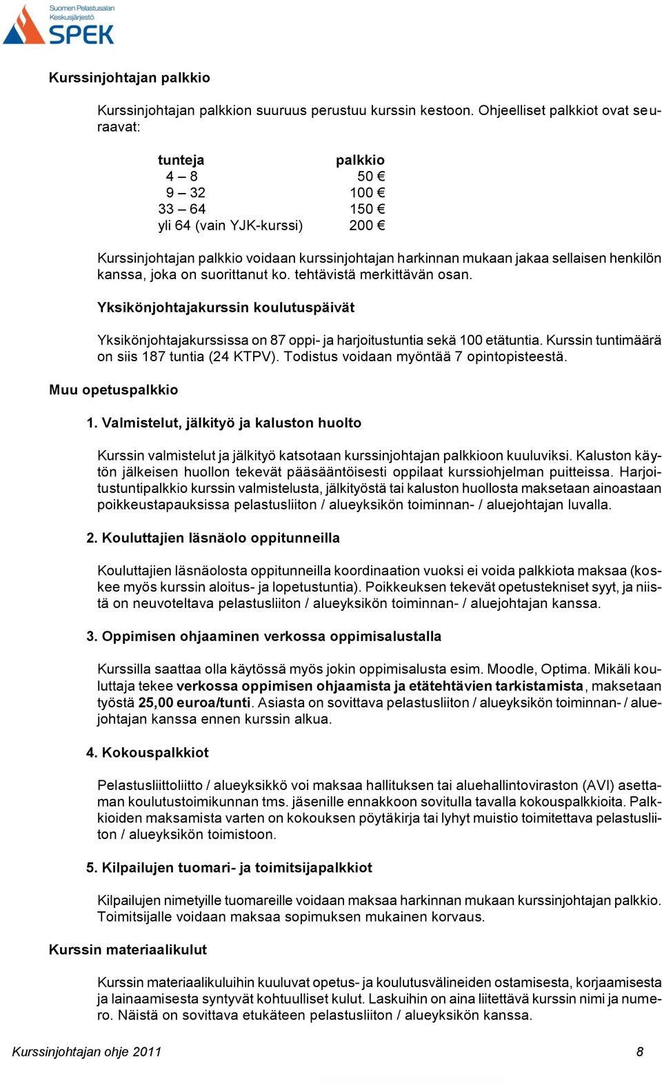 kanssa, joka on suorittanut ko. tehtävistä merkittävän osan. Yksikönjohtajakurssin koulutuspäivät Yksikönjohtajakurssissa on 87 oppi- ja harjoitustuntia sekä 100 etätuntia.