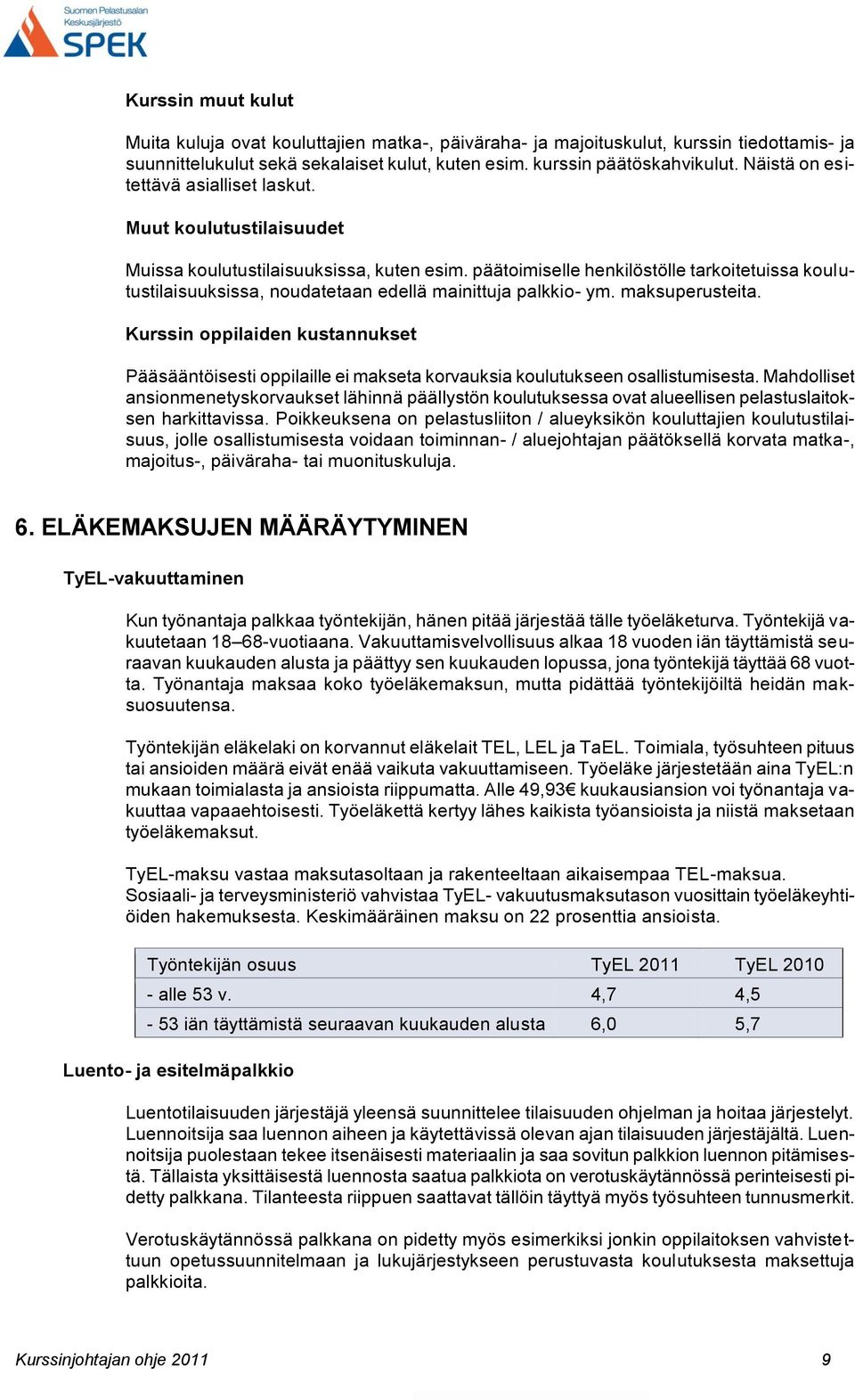 päätoimiselle henkilöstölle tarkoitetuissa koulutustilaisuuksissa, noudatetaan edellä mainittuja palkkio- ym. maksuperusteita.