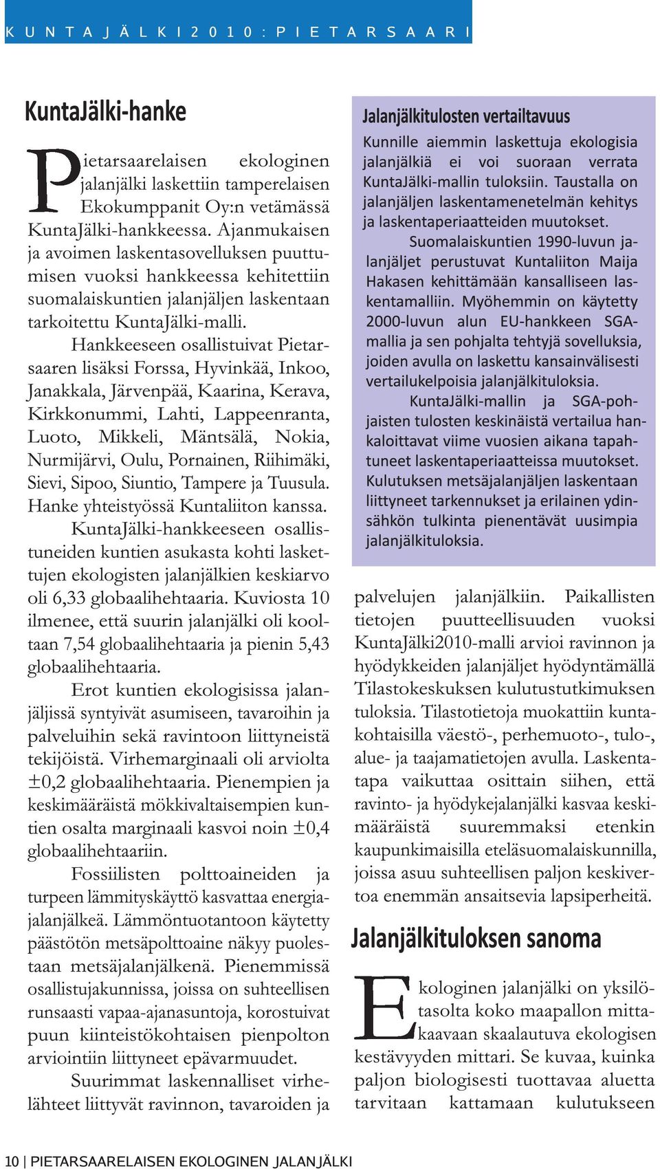 Hankkeeseen osallistuivat Pietarsaaren lisäksi Forssa, Hyvinkää, Inkoo, Janakkala, Järvenpää, Kaarina, Kerava, Kirkkonummi, Lahti, Lappeenranta, Luoto, Mikkeli, Mäntsälä, Nokia, Nurmijärvi, Oulu,