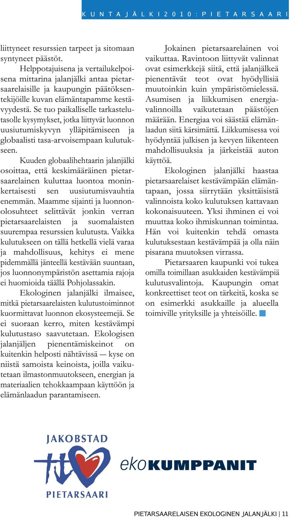 Se tuo paikalliselle tarkastelutasolle kysymykset, jotka liittyvät luonnon uusiutumiskyvyn ylläpitämiseen ja globaalisti tasa-arvoisempaan kulutukseen.