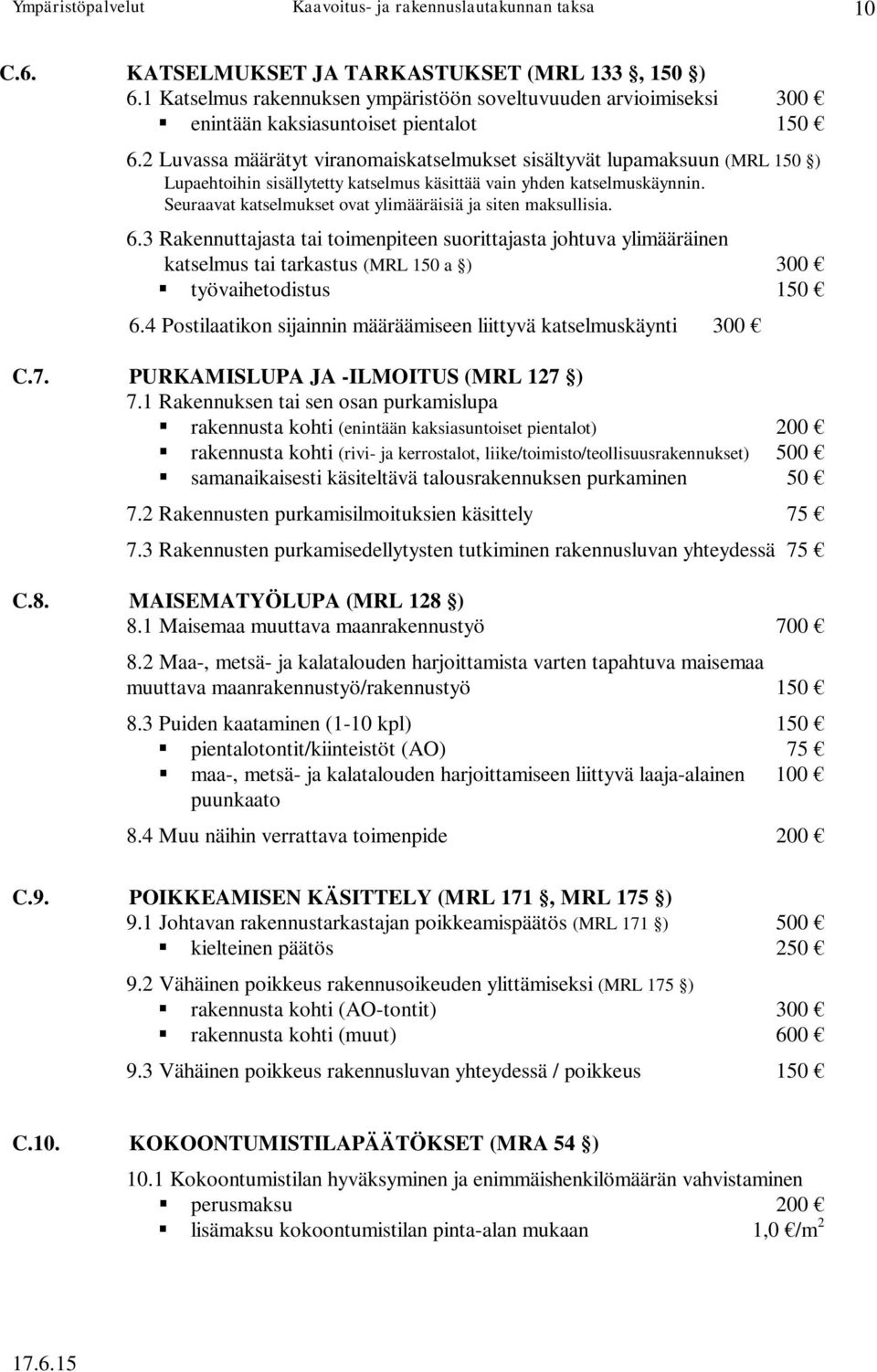 Seuraavat katselmukset ovat ylimääräisiä ja siten maksullisia. 6.3 Rakennuttajasta tai toimenpiteen suorittajasta johtuva ylimääräinen katselmus tai tarkastus (MRL 150 a ) 300 työvaihetodistus 150 6.