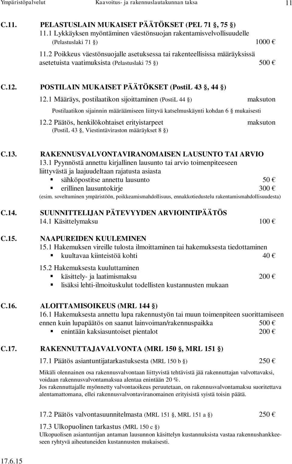 1 Määräys, postilaatikon sijoittaminen (PostiL 44 ) maksuton Postilaatikon sijainnin määräämiseen liittyvä katselmuskäynti kohdan 6 mukaisesti 12.