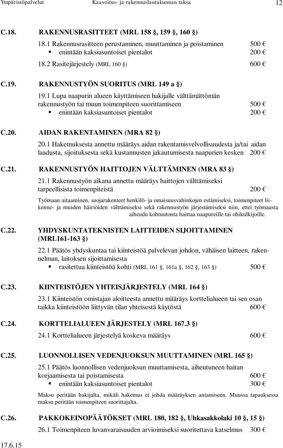 C.20. AIDAN RAKENTAMINEN (MRA 82 ) 20.1 Hakemuksesta annettu määräys aidan rakentamisvelvollisuudesta ja/tai aidan laadusta, sijoituksesta sekä kustannusten jakautumisesta naapurien kesken 200 C.21.