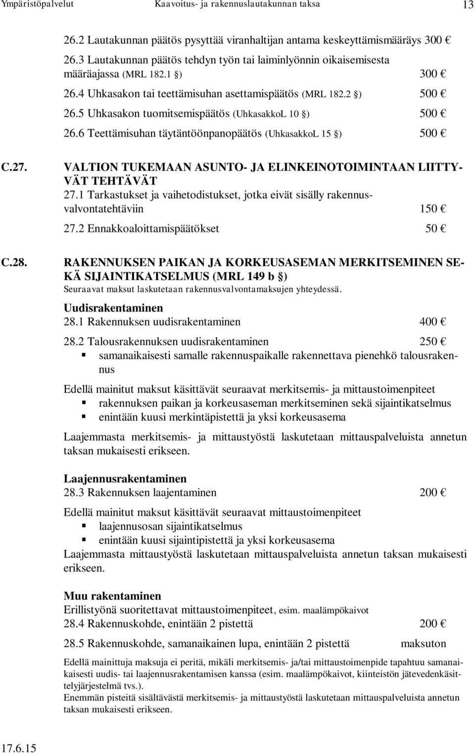 VALTION TUKEMAAN ASUNTO- JA ELINKEINOTOIMINTAAN LIITTY- VÄT TEHTÄVÄT 27.1 Tarkastukset ja vaihetodistukset, jotka eivät sisälly rakennusvalvontatehtäviin 150 27.