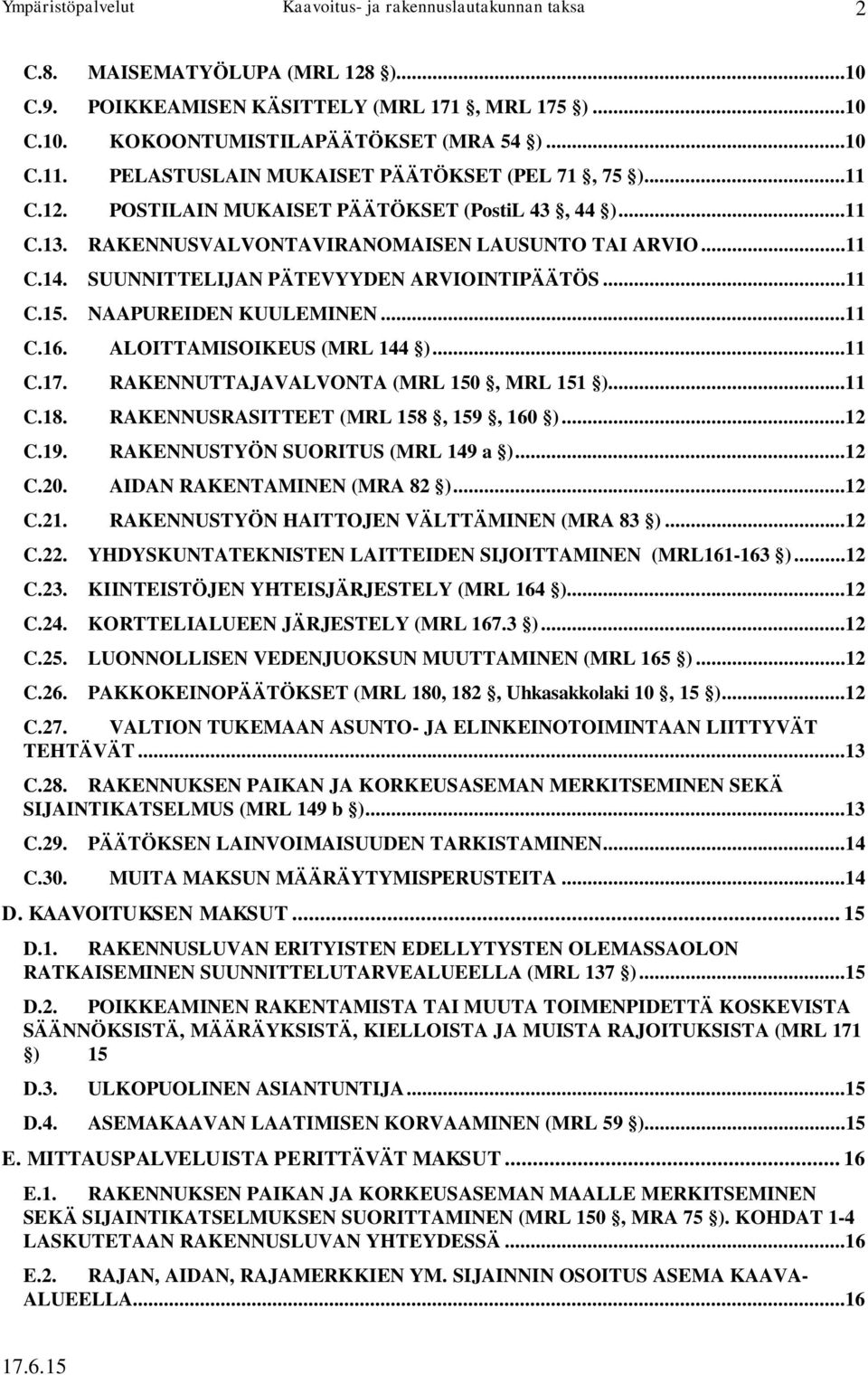 RAKENNUTTAJAVALVONTA (MRL 150, MRL 151 )...11 C.18. RAKENNUSRASITTEET (MRL 158, 159, 160 )...12 C.19. RAKENNUSTYÖN SUORITUS (MRL 149 a )...12 C.20. AIDAN RAKENTAMINEN (MRA 82 )...12 C.21.