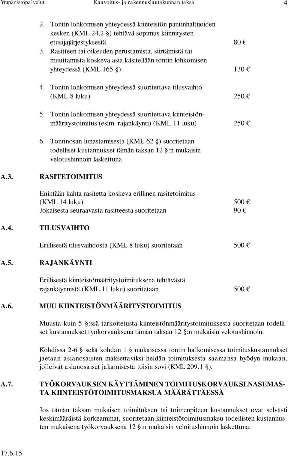 Tontin lohkomisen yhteydessä suoritettava tilusvaihto (KML 8 luku) 250 5. Tontin lohkomisen yhteydessä suoritettava kiinteistönmääritystoimitus (esim. rajankäynti) (KML 11 luku) 250 6.