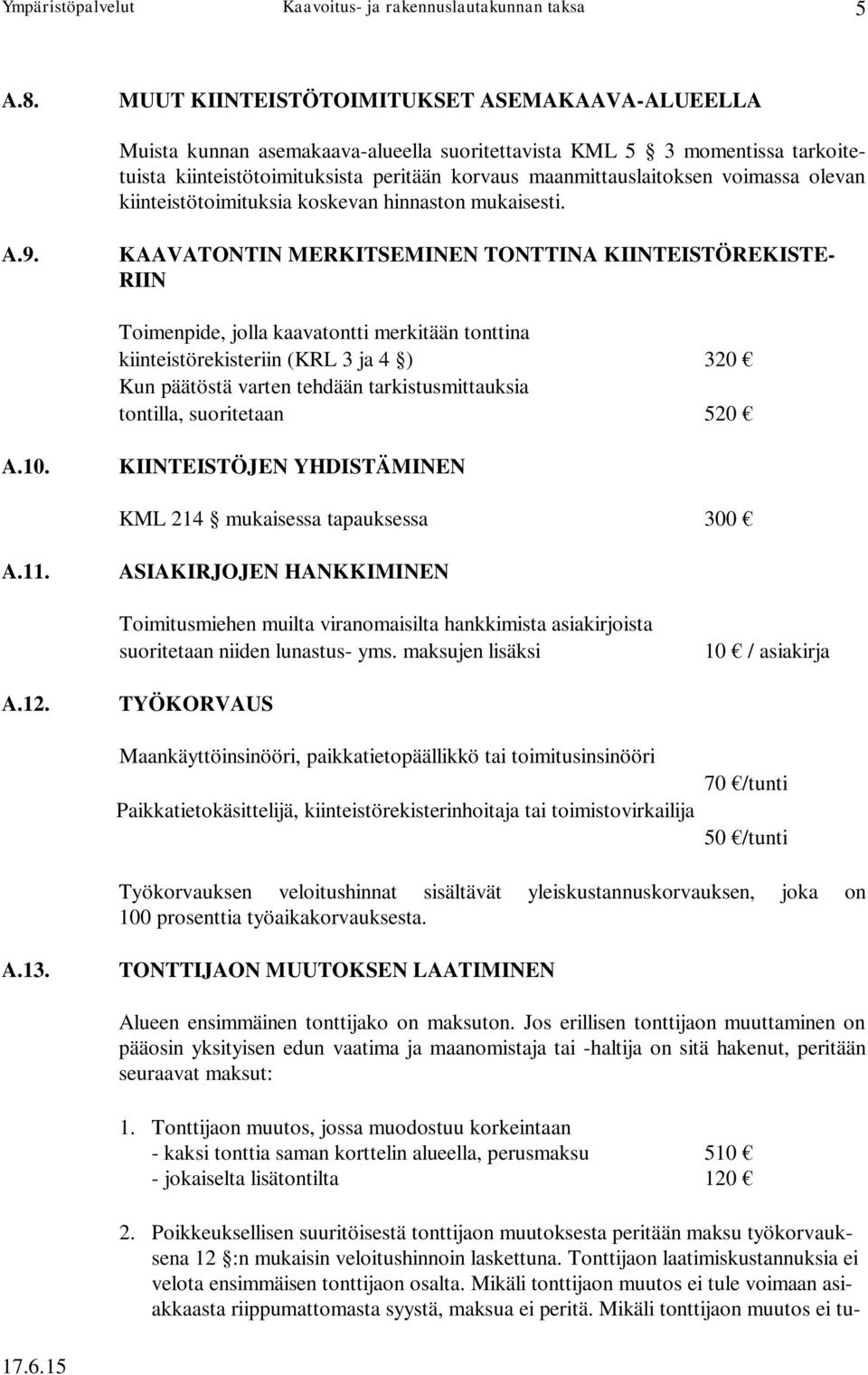 voimassa olevan kiinteistötoimituksia koskevan hinnaston mukaisesti. A.9.