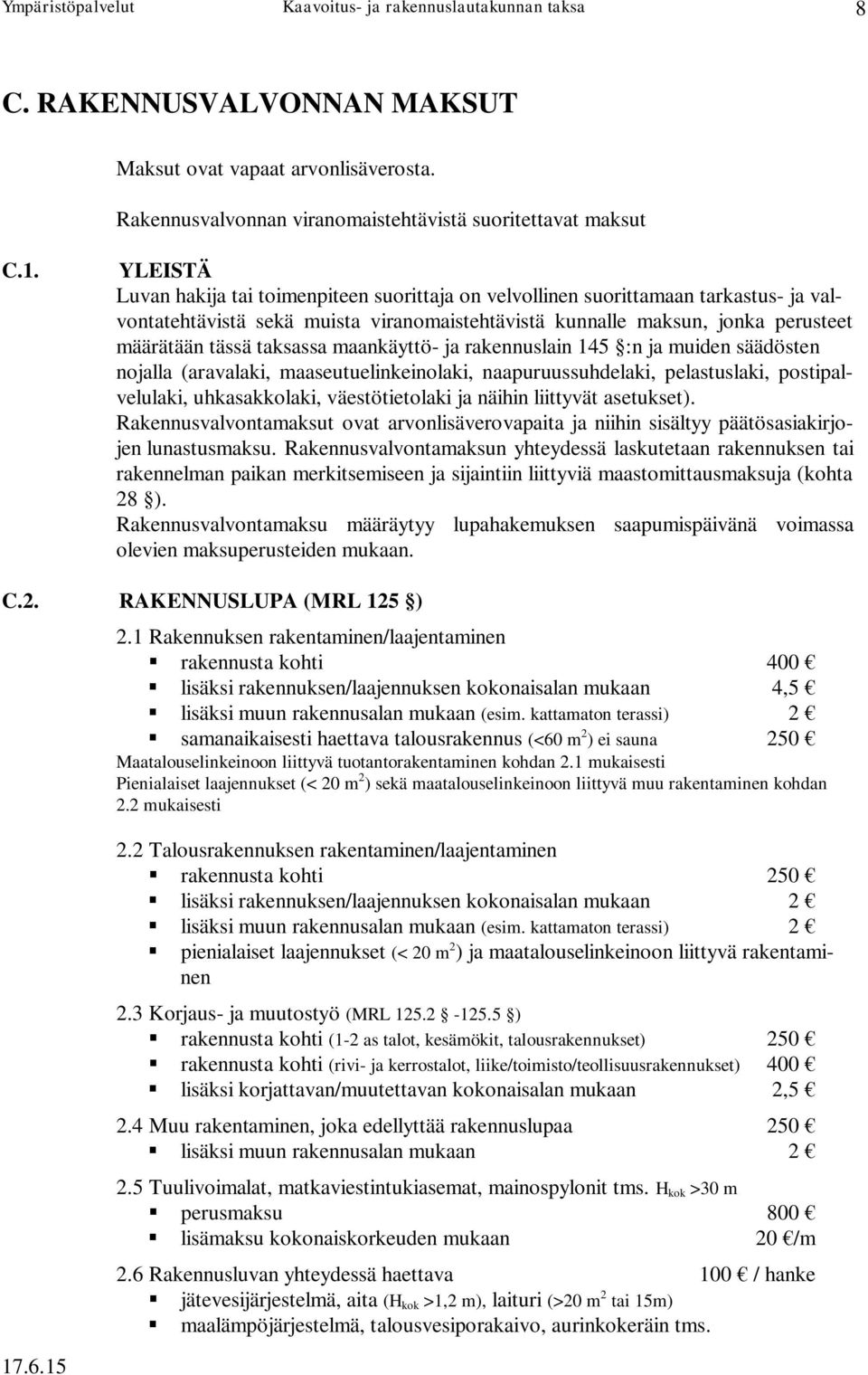 taksassa maankäyttö- ja rakennuslain 145 :n ja muiden säädösten nojalla (aravalaki, maaseutuelinkeinolaki, naapuruussuhdelaki, pelastuslaki, postipalvelulaki, uhkasakkolaki, väestötietolaki ja näihin