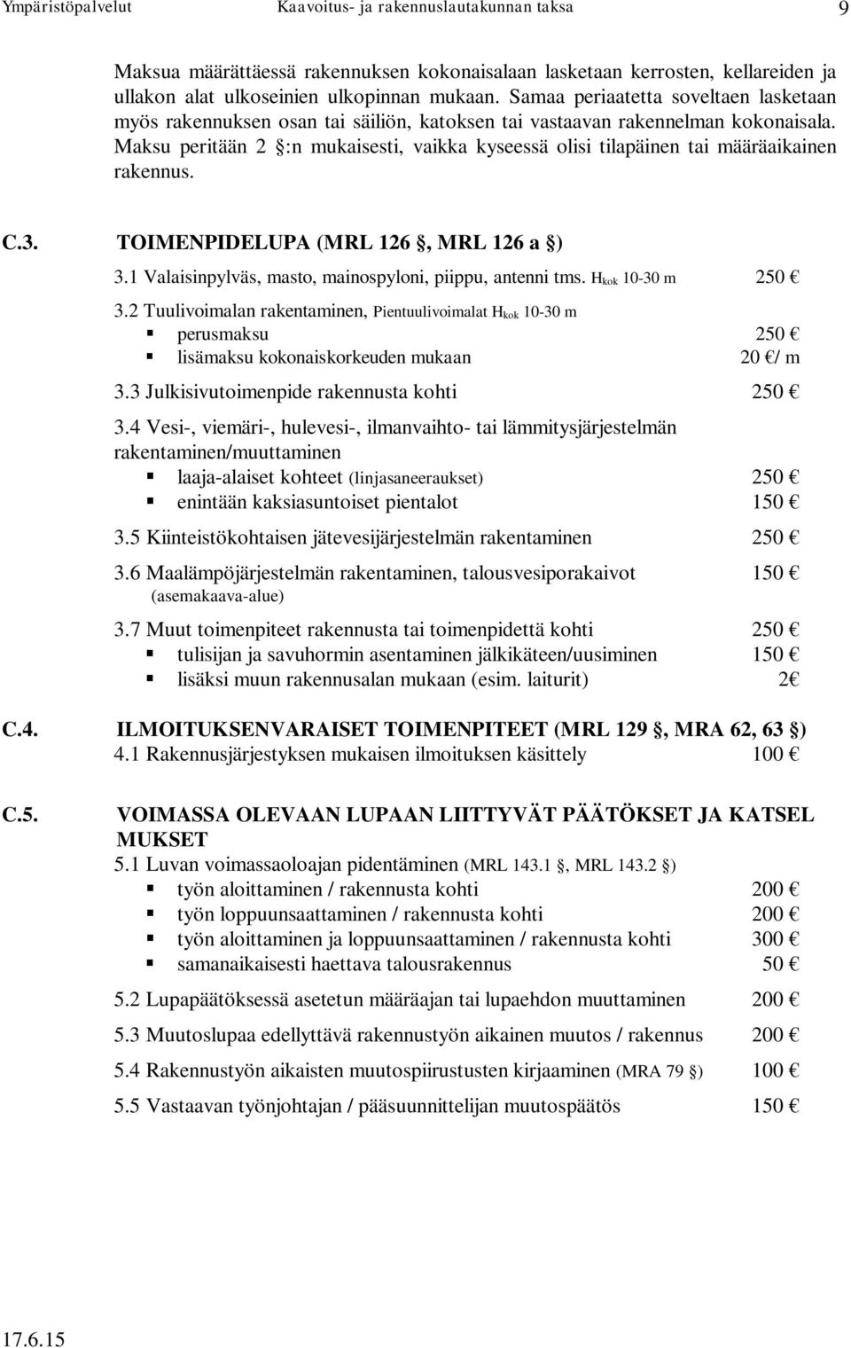 Maksu peritään 2 :n mukaisesti, vaikka kyseessä olisi tilapäinen tai määräaikainen rakennus. C.3. TOIMENPIDELUPA (MRL 126, MRL 126 a ) 3.1 Valaisinpylväs, masto, mainospyloni, piippu, antenni tms.