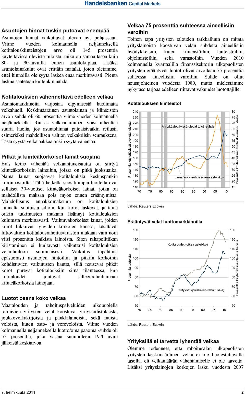 Lisäksi asuntolainakulut ovat erittäin matalat, joten oletamme, ettei hinnoilla ole syytä laskea enää merkittävästi. Pientä laskua saatetaan kuitenkin nähdä.