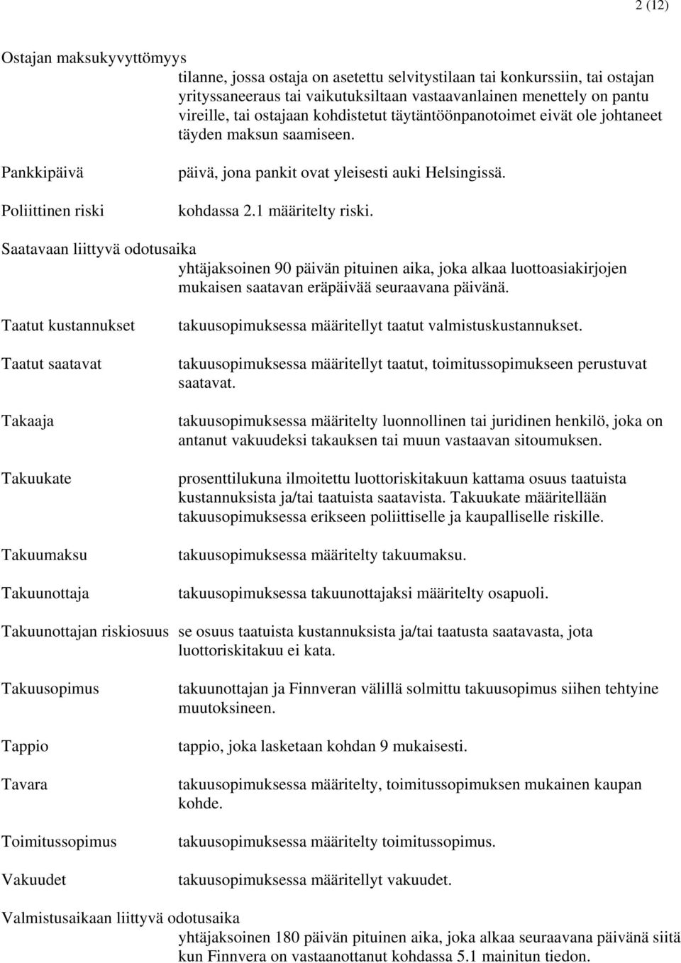 Saatavaan liittyvä odotusaika yhtäjaksoinen 90 päivän pituinen aika, joka alkaa luottoasiakirjojen mukaisen saatavan eräpäivää seuraavana päivänä.