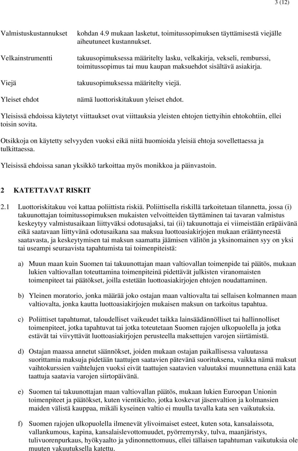 nämä luottoriskitakuun yleiset ehdot. Yleisissä ehdoissa käytetyt viittaukset ovat viittauksia yleisten ehtojen tiettyihin ehtokohtiin, ellei toisin sovita.