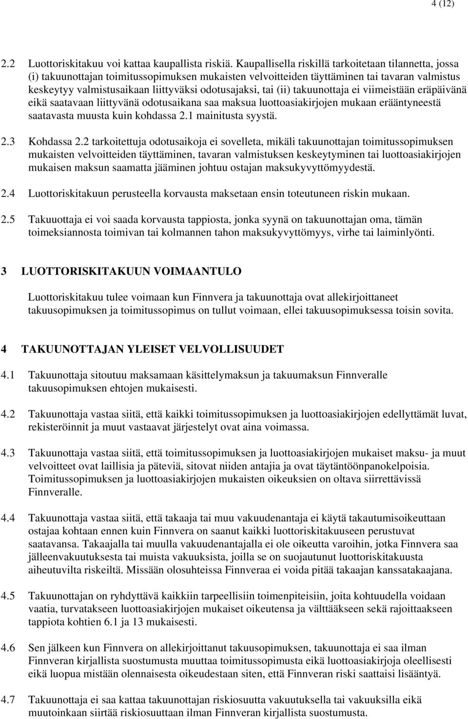odotusajaksi, tai (ii) takuunottaja ei viimeistään eräpäivänä eikä saatavaan liittyvänä odotusaikana saa maksua luottoasiakirjojen mukaan erääntyneestä saatavasta muusta kuin kohdassa 2.