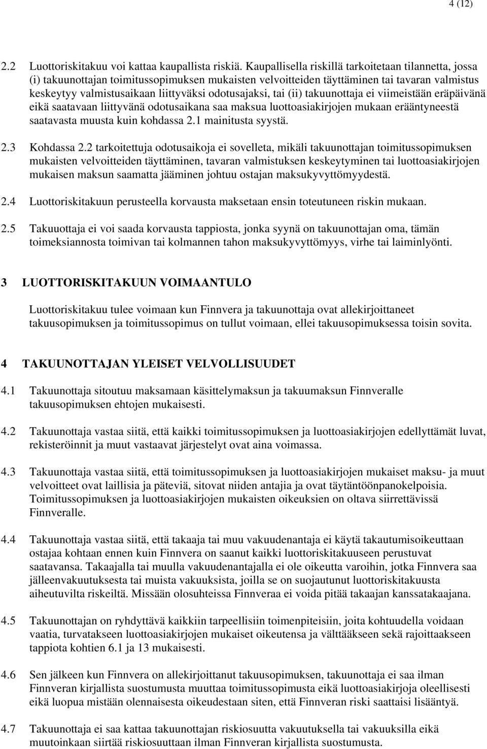 odotusajaksi, tai (ii) takuunottaja ei viimeistään eräpäivänä eikä saatavaan liittyvänä odotusaikana saa maksua luottoasiakirjojen mukaan erääntyneestä saatavasta muusta kuin kohdassa 2.