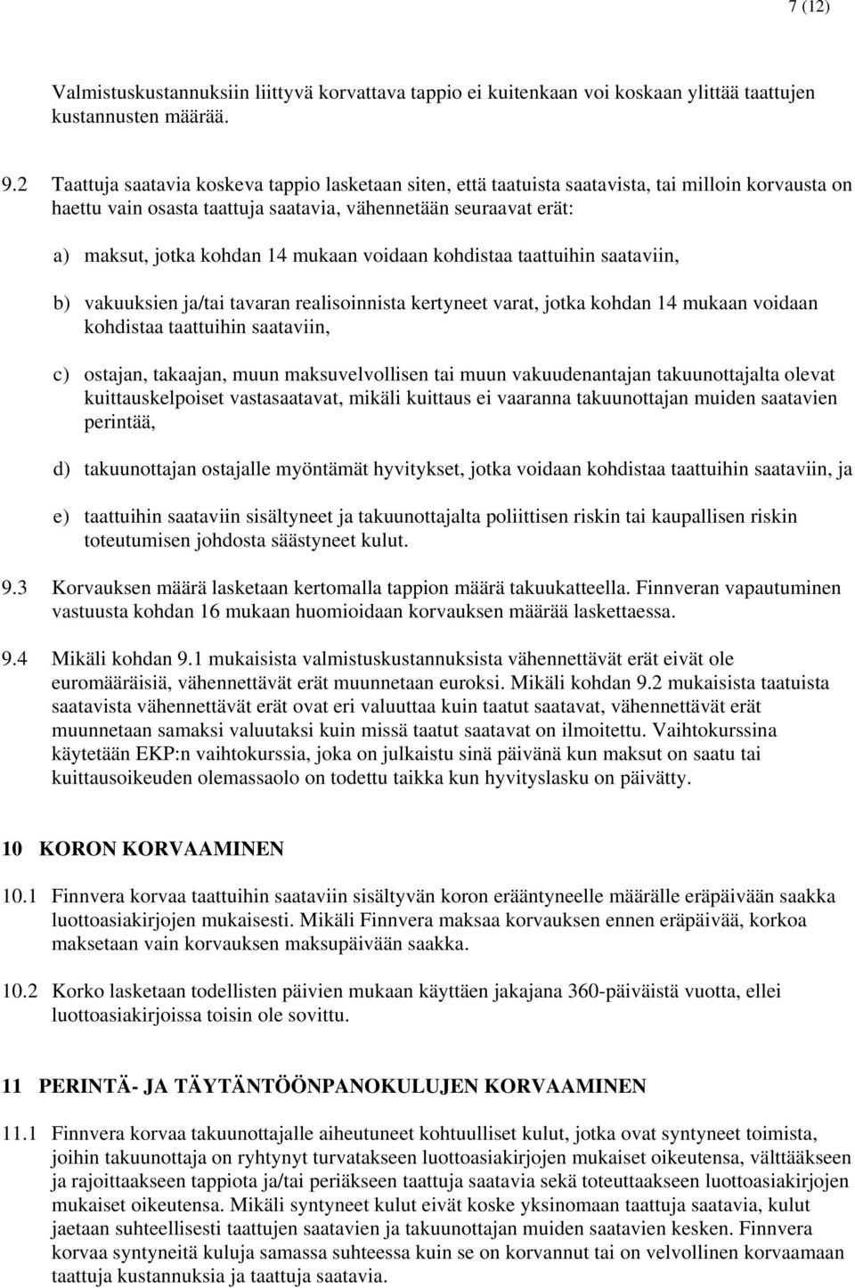 mukaan voidaan kohdistaa taattuihin saataviin, b) vakuuksien ja/tai tavaran realisoinnista kertyneet varat, jotka kohdan 14 mukaan voidaan kohdistaa taattuihin saataviin, c) ostajan, takaajan, muun