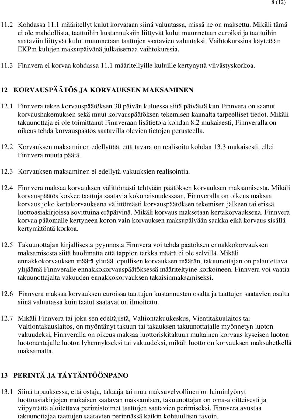 Vaihtokurssina käytetään EKP:n kulujen maksupäivänä julkaisemaa vaihtokurssia. 11.3 Finnvera ei korvaa kohdassa 11.1 määritellyille kuluille kertynyttä viivästyskorkoa.