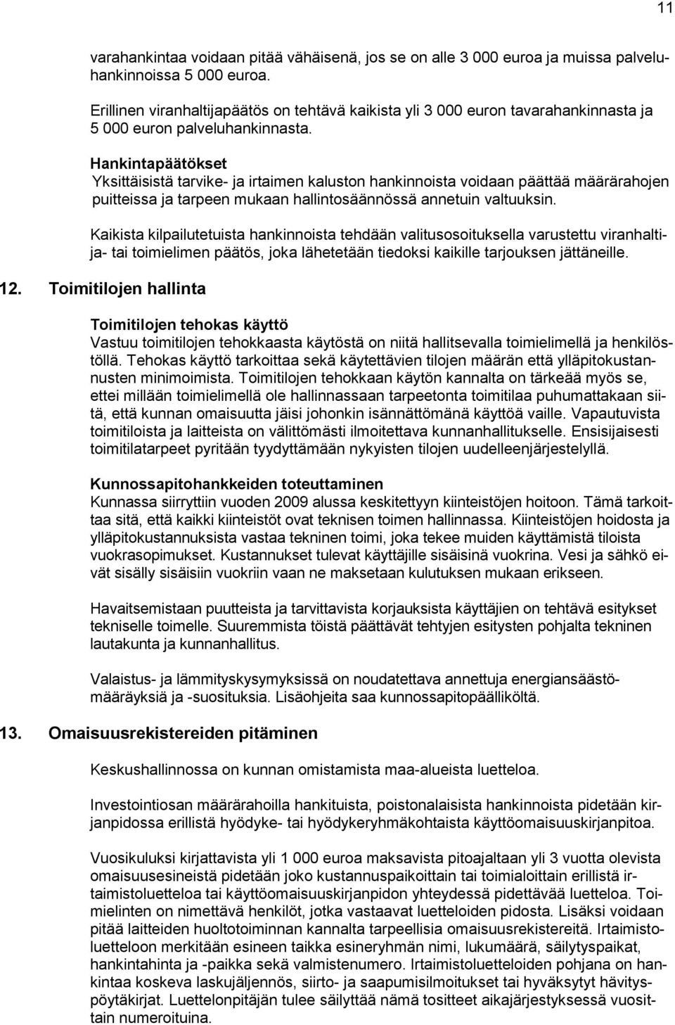 Hankintapäätökset Yksittäisistä tarvike- ja irtaimen kaluston hankinnoista voidaan päättää määrärahojen puitteissa ja tarpeen mukaan hallintosäännössä annetuin valtuuksin.